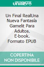 Un Final RealUna Nueva Fantasía Gamelit Para Adultos. E-book. Formato EPUB ebook