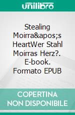 Stealing Moirra&apos;s HeartWer Stahl Moirras Herz?. E-book. Formato EPUB ebook