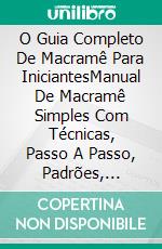 O Guia Completo De Macramê Para IniciantesManual De Macramê Simples Com Técnicas, Passo A Passo, Padrões, Dicas, Com Projetos Ilustrados. E-book. Formato EPUB