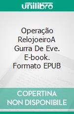 Operação RelojoeiroA Gurra De Eve. E-book. Formato EPUB ebook di Hannah Howe