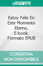 Estoy Feliz En Este Momento Eterno. E-book. Formato EPUB ebook di Hitomi Ida