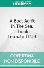 A Boat Adrift In The Sea. E-book. Formato EPUB ebook