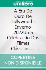 A Era De Ouro De Hollywood - Inverno 2022Uma Celebração Dos Filmes Clássicos, 1920S - 1960S. E-book. Formato EPUB ebook