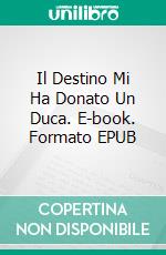 Il Destino Mi Ha Donato Un Duca. E-book. Formato EPUB ebook