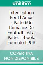 Interceptado Por El Amor - Parte 6Un Romance De Football - 6Ta. Parte. E-book. Formato EPUB ebook di Rachelle Ayala