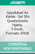 Uppslukad Av Kärlek- Del 5En Quarterbacks Hjärta. E-book. Formato EPUB ebook