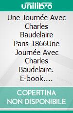 Une Journée Avec Charles Baudelaire Paris 1866Une Journée Avec Charles Baudelaire. E-book. Formato EPUB ebook