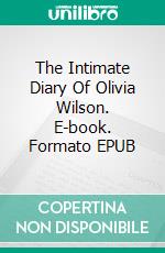 The Intimate Diary Of Olivia Wilson. E-book. Formato EPUB ebook