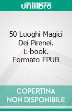 50 Luoghi Magici Dei Pirenei. E-book. Formato EPUB ebook di Carlos Ollés Estopñá