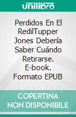 Perdidos En El RedilTupper Jones Debería Saber Cuándo Retirarse. E-book. Formato EPUB ebook