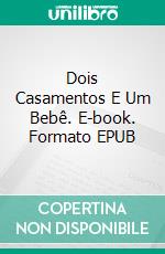 Dois Casamentos E Um Bebê. E-book. Formato EPUB ebook