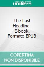 The Last Headline. E-book. Formato EPUB ebook di Anna Grego