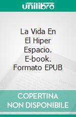 La Vida En El Hiper Espacio. E-book. Formato EPUB ebook