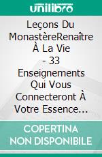 Leçons Du MonastèreRenaître À La Vie - 33 Enseignements Qui Vous Connecteront À Votre Essence Intérieure. E-book. Formato EPUB ebook