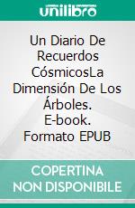 Un Diario De Recuerdos CósmicosLa Dimensión De Los Árboles. E-book. Formato EPUB ebook