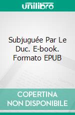 Subjuguée Par Le Duc. E-book. Formato EPUB ebook