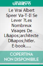 Le Vrai Albert Speer Va-T-Il Se Lever ?Les Nombreux Visages De L&apos;architecte D&apos;hitler. E-book. Formato EPUB ebook