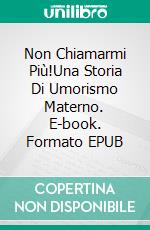 Non Chiamarmi Più!Una Storia Di Umorismo Materno. E-book. Formato EPUB ebook