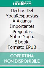 Hechos Del YogaRespuestas A Algunas Importantes Preguntas Sobre Yoga. E-book. Formato EPUB ebook