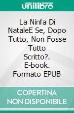 La Ninfa Di NataleE Se, Dopo Tutto, Non Fosse Tutto Scritto?. E-book. Formato EPUB ebook