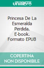 Princesa De La Esmeralda Perdida. E-book. Formato EPUB ebook