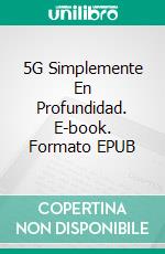 5G Simplemente En Profundidad. E-book. Formato EPUB ebook