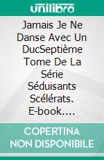 Jamais Je Ne Danse Avec Un DucSeptième Tome De La Série Séduisants Scélérats. E-book. Formato EPUB ebook di Collette Cameron