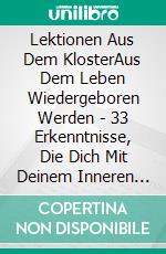 Lektionen Aus Dem KlosterAus Dem Leben Wiedergeboren Werden - 33 Erkenntnisse, Die Dich Mit Deinem Inneren Ich Verbinden. E-book. Formato EPUB ebook