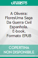 A Oliveira: FloresUma Saga Da Guerra Civil Espanhola. E-book. Formato EPUB ebook di Hannah Howe