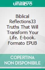 Biblical Reflections33 Truths That Will Transform Your Life. E-book. Formato EPUB ebook