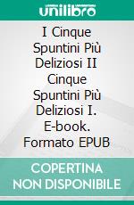 I Cinque Spuntini Più Deliziosi II Cinque Spuntini Più Deliziosi I. E-book. Formato EPUB ebook di Gerardo Sánchez