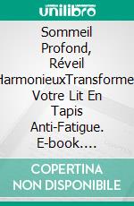 Sommeil Profond, Réveil HarmonieuxTransformez Votre Lit En Tapis Anti-Fatigue. E-book. Formato EPUB ebook