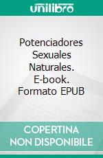 Potenciadores Sexuales Naturales. E-book. Formato EPUB ebook