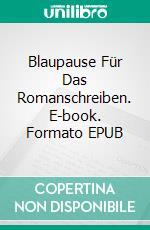 Blaupause Für Das Romanschreiben. E-book. Formato EPUB ebook