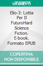 Elio-3: Lotta Per Il FuturoHard Science Fiction. E-book. Formato EPUB ebook di Brandon Q. Morris