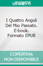 I Quattro Angoli Del Mio Passato. E-book. Formato EPUB ebook