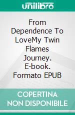 From Dependence To LoveMy Twin Flames Journey. E-book. Formato EPUB ebook di Asma Elferkouss