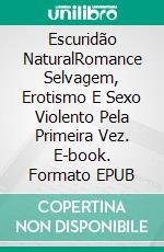 Escuridão NaturalRomance Selvagem, Erotismo E Sexo Violento Pela Primeira Vez. E-book. Formato EPUB ebook