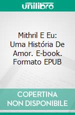 Mithril E Eu: Uma História De Amor. E-book. Formato EPUB ebook di Laurel A. Rockefeller