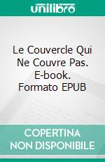 Le Couvercle Qui Ne Couvre Pas. E-book. Formato EPUB ebook di Lorena Tercon Arbiza