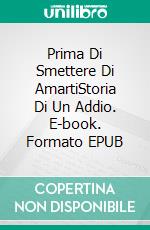 Prima Di Smettere Di AmartiStoria Di Un Addio. E-book. Formato EPUB ebook