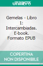 Gemelas - Libro 1: Intercambiadas. E-book. Formato EPUB ebook