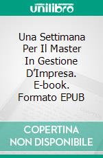 Una Settimana Per Il Master In Gestione D’Impresa. E-book. Formato EPUB ebook di James Abbott