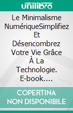 Le Minimalisme NumériqueSimplifiez Et Désencombrez Votre Vie Grâce À La Technologie. E-book. Formato EPUB ebook