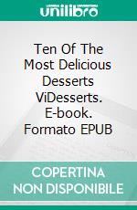 Ten Of The Most Delicious Desserts ViDesserts. E-book. Formato EPUB ebook di Gerardo Sánchez