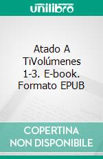 Atado A TiVolúmenes 1-3. E-book. Formato EPUB ebook