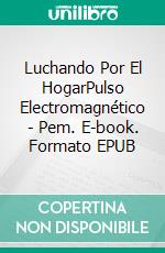 Luchando Por El HogarPulso Electromagnético - Pem. E-book. Formato EPUB ebook di Stephanie Albright