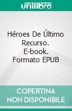 Héroes De Último Recurso. E-book. Formato EPUB ebook