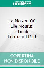 La Maison Où Elle Mourut. E-book. Formato EPUB ebook