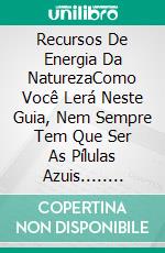 Recursos De Energia Da NaturezaComo Você Lerá Neste Guia, Nem Sempre Tem Que Ser As Pílulas Azuis..... E-book. Formato EPUB ebook